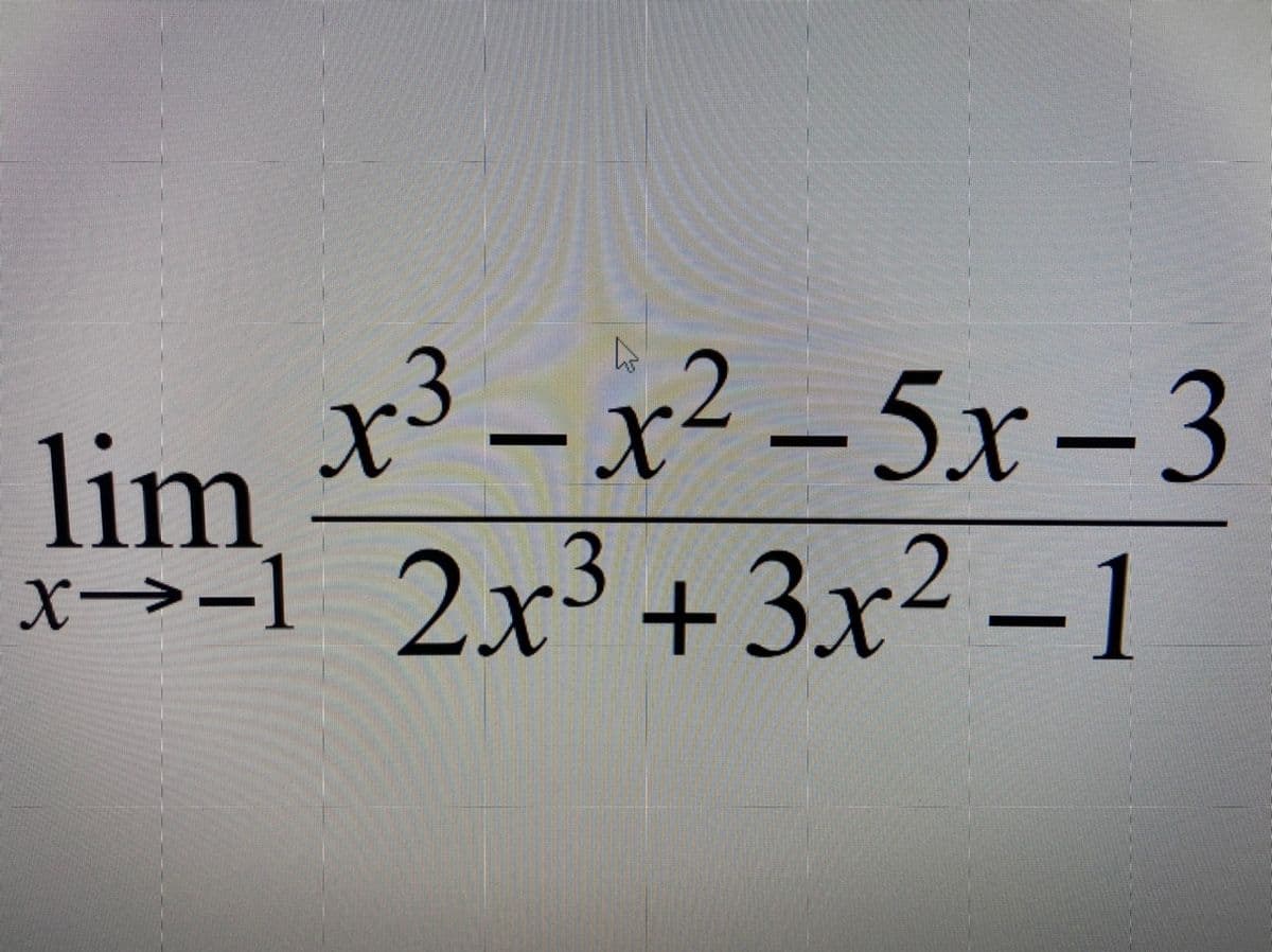 lim r- x² - 5x– 3
>-1 2x3+3x2 -1
