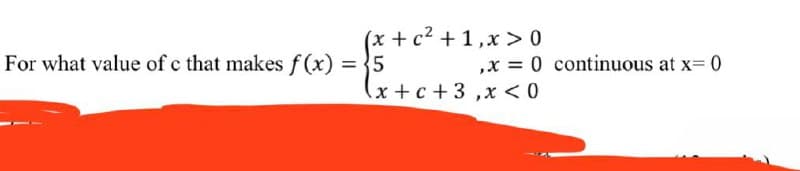 (x + c2 +1,x > 0
5
x+c+3,x < 0
For what value of c that makes f (x)
,x = 0 continuous at x= 0
