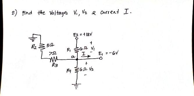2) find the voltages V., V2 e current I.
E2 = +18V
R&ミ50
R, G2 V
752
工、も=-6Y
a
R3
