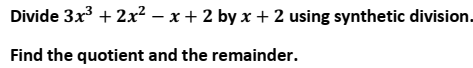 Divide 3x + 2x² – x + 2 by x + 2 using synthetic division.
Find the quotient and the remainder.
