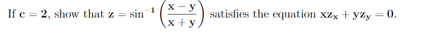 х— у
If c = 2, show that z =
= sin
satisfies the equation xzx +yZy = 0.
x +y
