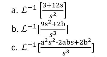 3+12s
а. С-1
s2
9s2 +2b,
b. L-1[²
s3
s²-2abs+2b²,
С.
s3
