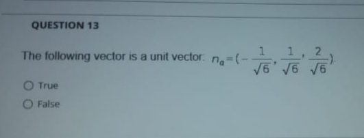 QUESTION 13
1, 2
V6' V6 V5
The following vector is a unit vector: n.=(-
1
O True
O False
