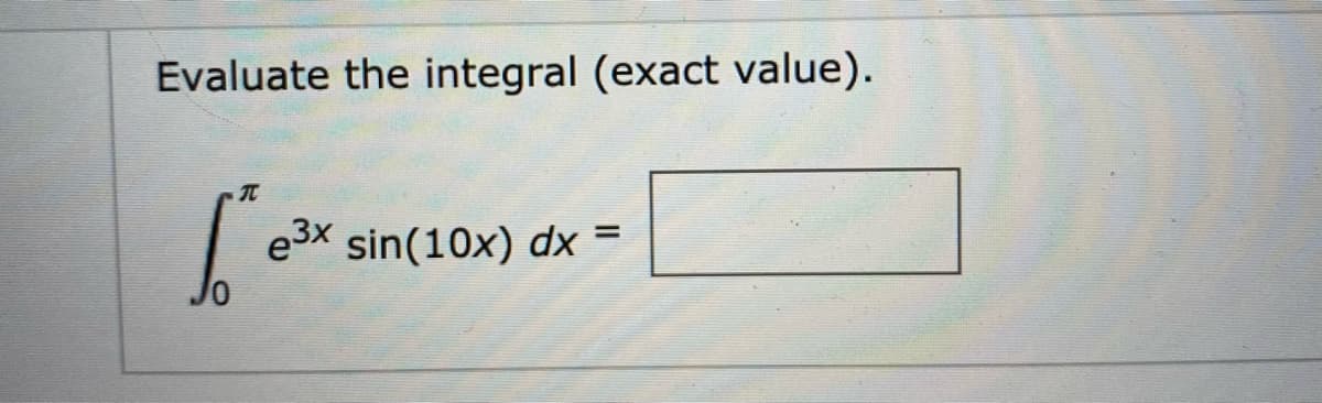 Evaluate the integral (exact value).
e3x sin(10x) dx =
%3D
