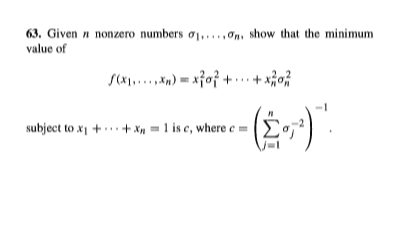 63. Given n nonzero numbers o1,...,on, show that the minimum
value of
S(x1....,xn) = xfo7 +..+ x
-(2-)"
subject to x1 +..+ Xn = 1 is e, where e =
