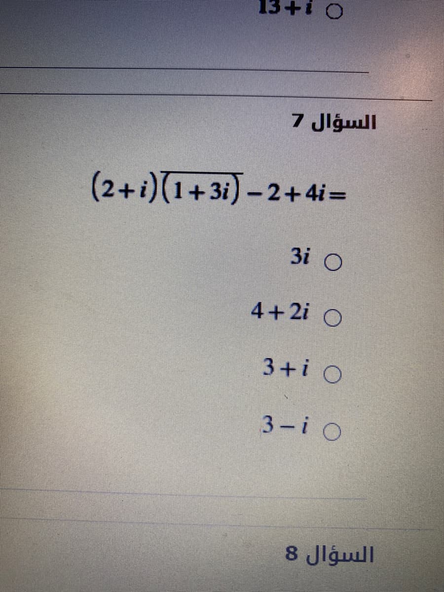 13+i O
السؤال 7
(2+i)(1+3i)-2+ 4i=
3i O
4+2i O
3+i0
3-i o
السؤال 8
