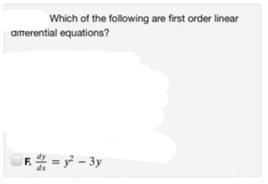 Which of the following are first order linear
aiferential equations?
F. = y – 3y
