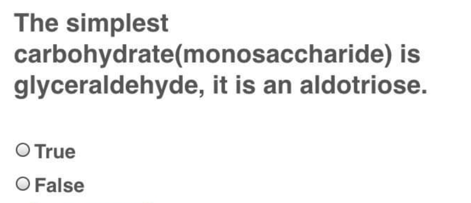 The simplest
carbohydrate(monosaccharide) is
glyceraldehyde, it is an aldotriose.
O True
O False
