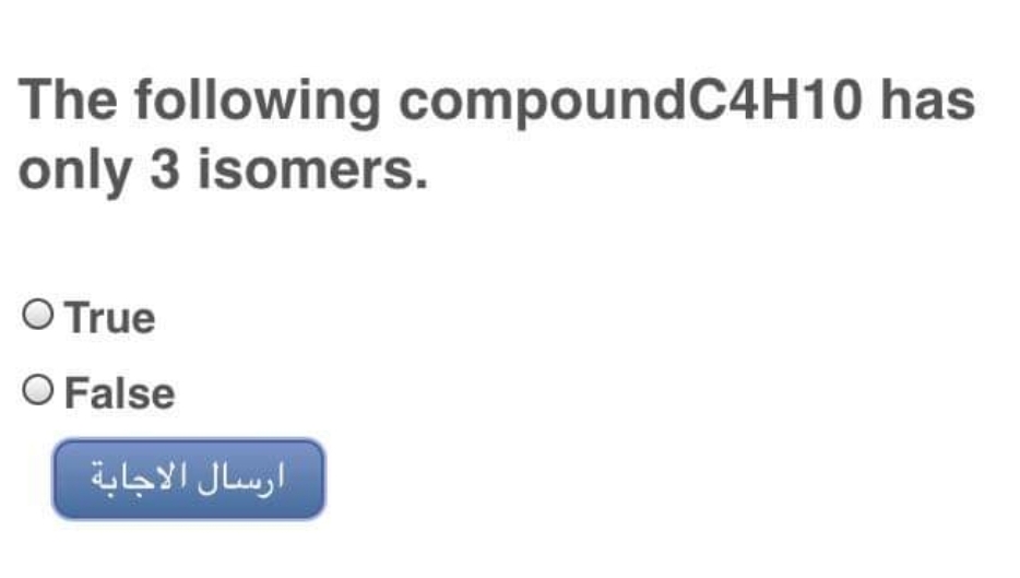 The following compoundC4H10 has
only 3 isomers.
O True
O False
ارسال الاجابة
