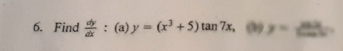 6. Find : (a) y = (x +5) tan 7x, y-
%3D
