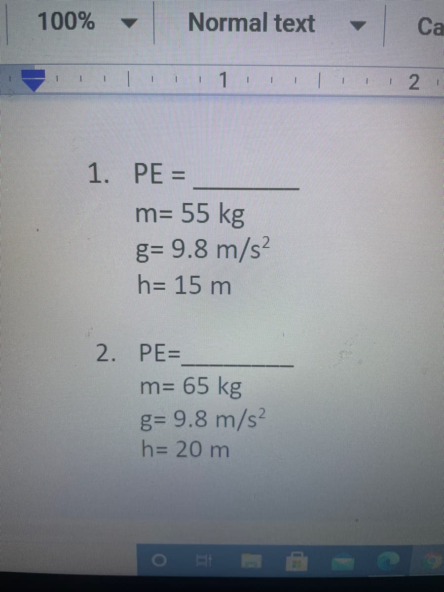 100%
Normal text
Са
1
1.
1.
1. PE =
m= 55 kg
g= 9.8 m/s?
h= 15 m
2. PE=
m= 65 kg
g= 9.8 m/s2
h= 20 m

