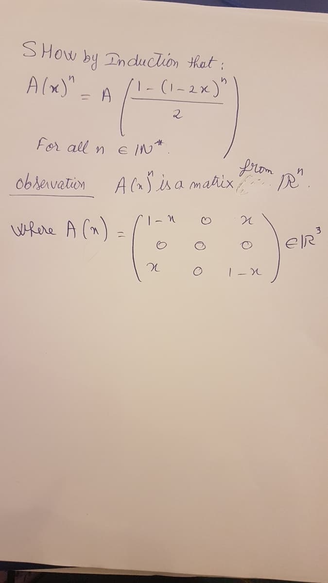 SHOW
In duction that :
by
Alx)" = A
(1-2x)"
For all n
E IN *
from
A (nS is a matix
obrevatin
Where A (^) =
eIR
