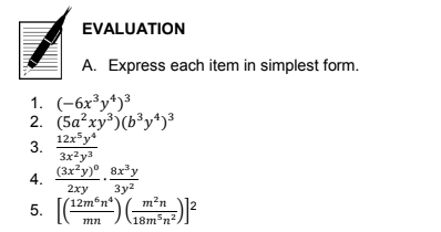EVALUATION
A. Express each item in simplest form.
1. (-6x³y*)³
2. (5a?xy)(b³y*)³
12x*y*
3.
3x2y3
(3x?y)° 8x³y
4.
2хy
3y2
5. [()
(12m*n*
m²n
18m n²
mn
