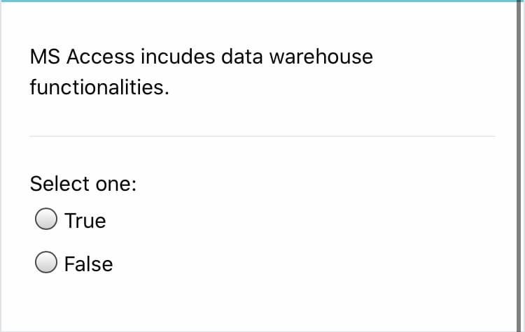 MS Access incudes data warehouse
functionalities.
Select one:
True
False
