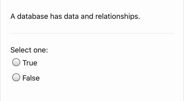 A database has data and relationships.
Select one:
True
False
