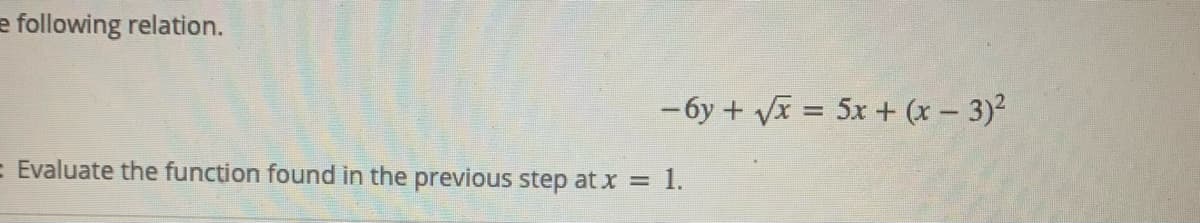 e following relation.
- 6y + Vĩ = 5x + (x – 3)²
E Evaluate the function found in the previous step at X =
1.
