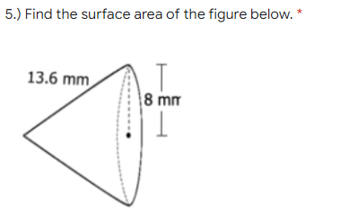 5.) Find the surface area of the figure below. *
13.6 mm
8 mm
