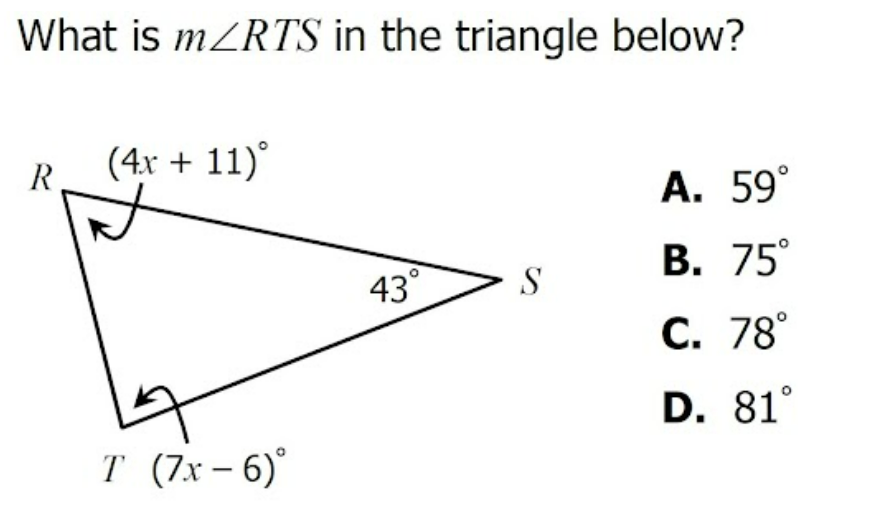 What is mZRTS in the triangle below?
R
(4r + 11)°
A. 59°
В. 75°
43°
S
С. 78°
D. 81°
T (7x – 6)°
