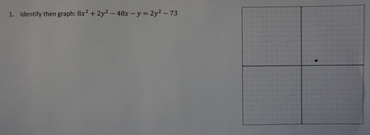 1. Identify then graph: 8x2 + 2y² – 48x – y = 2y² – 73
%3D
