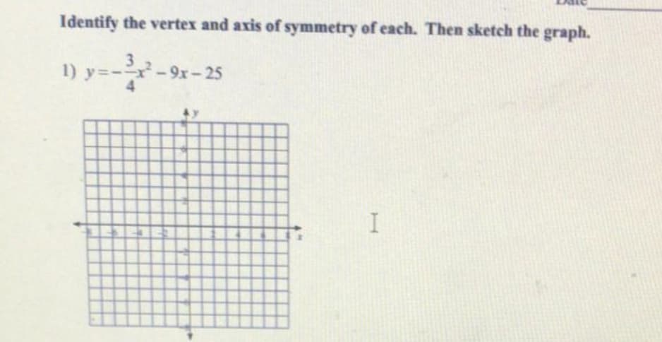Identify the vertex and axis of symmetry of each. Then sketch the graph.
3
1) y=-r-9r-25
