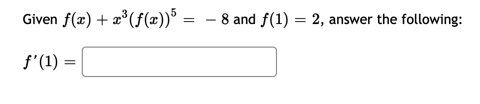 Given f(x) + x°(f(x))' :
- 8 and f(1) = 2, answer the following:
%3|
f'(1) =
