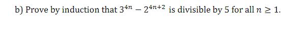 b) Prove by induction that 347 – 247+2 is divisible by 5 for all n > 1.
