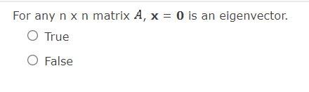 For any n x n matrix A, x = 0 is an eigenvector.
O True
O False
