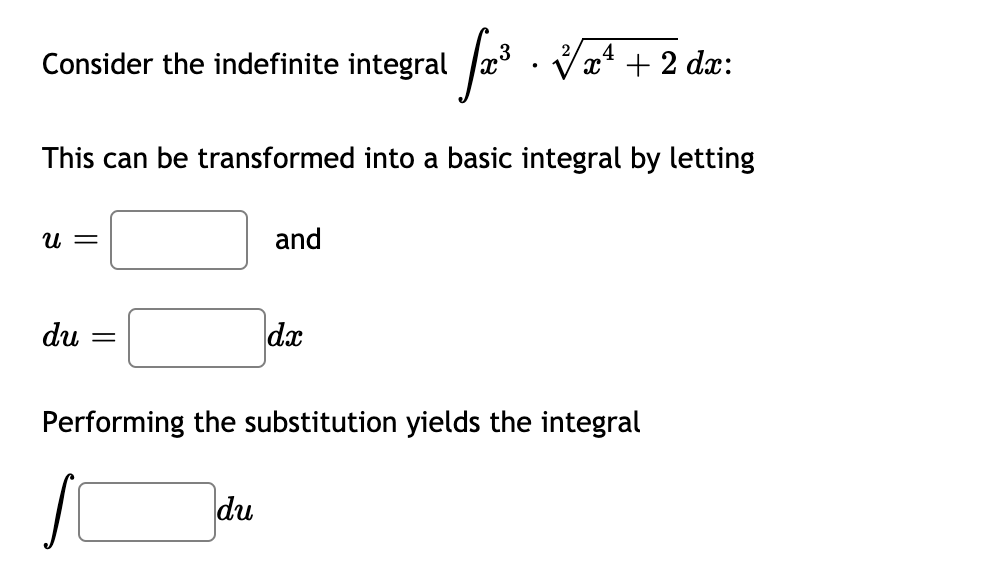 Ja . Va* +
4
Consider the indefinite integral
2 dx:
This can be transformed into a basic integral by letting
и —
and
du
dx
Performing the substitution yields the integral
du
