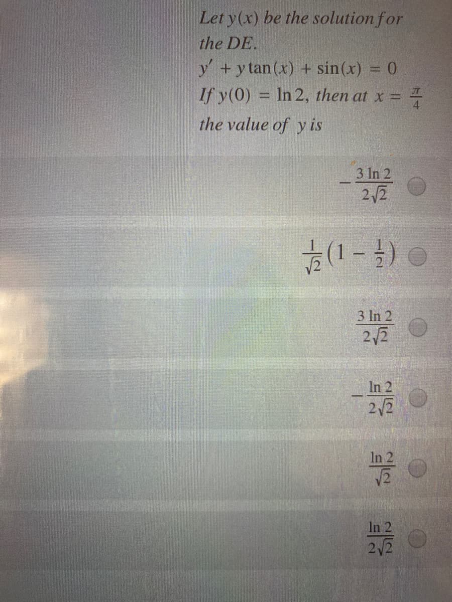 Let y(x) be the solution for
the DE.
y +y tan(x) + sin(x) = 0
If y(0) = In 2, then at x =
the value of y is
3 In 2
2/2
3 In 2
2/2
In 2
2/2
In 2
2/2
