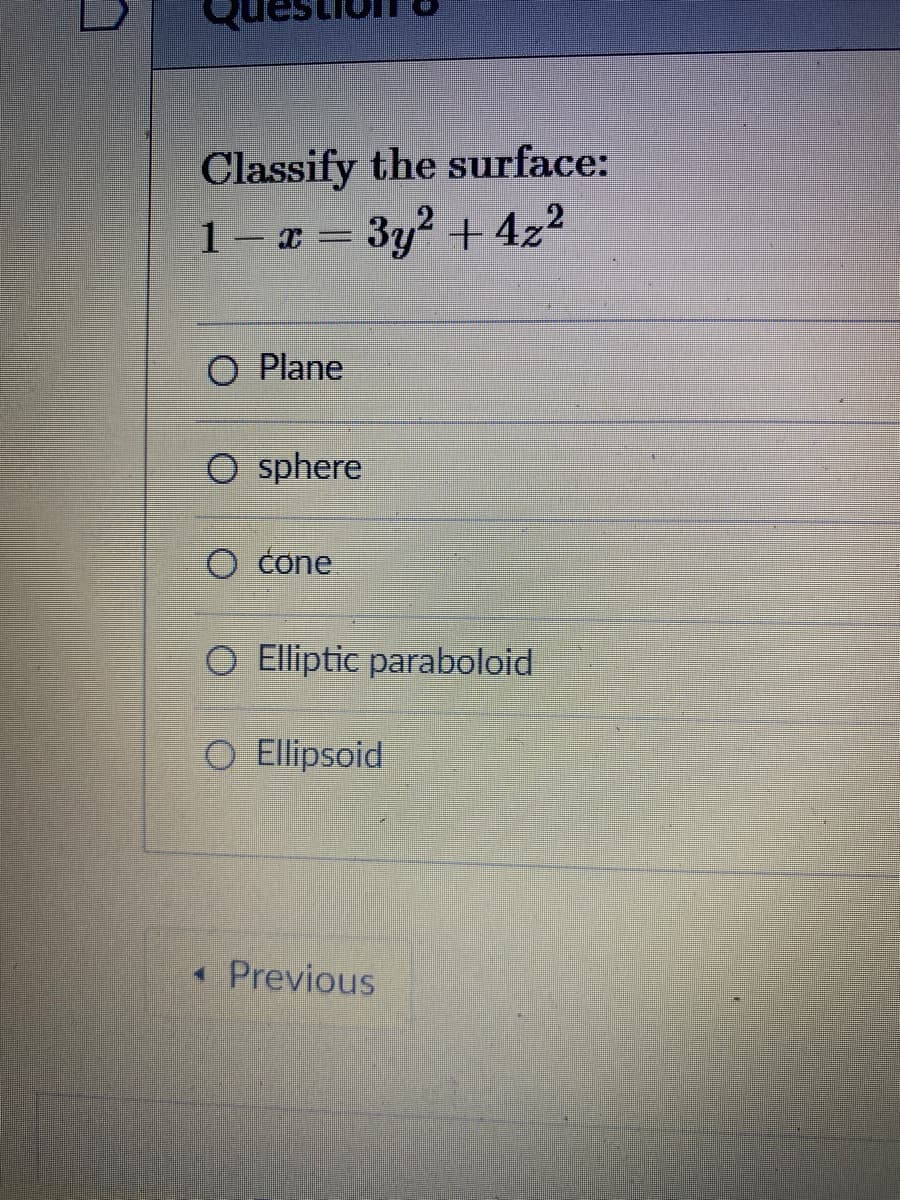 Classify the surface:
1- x = 3y2 + 4z?
O Plane
O sphere
O cone
O Elliptic paraboloid
O Ellipsoid
« Previous
