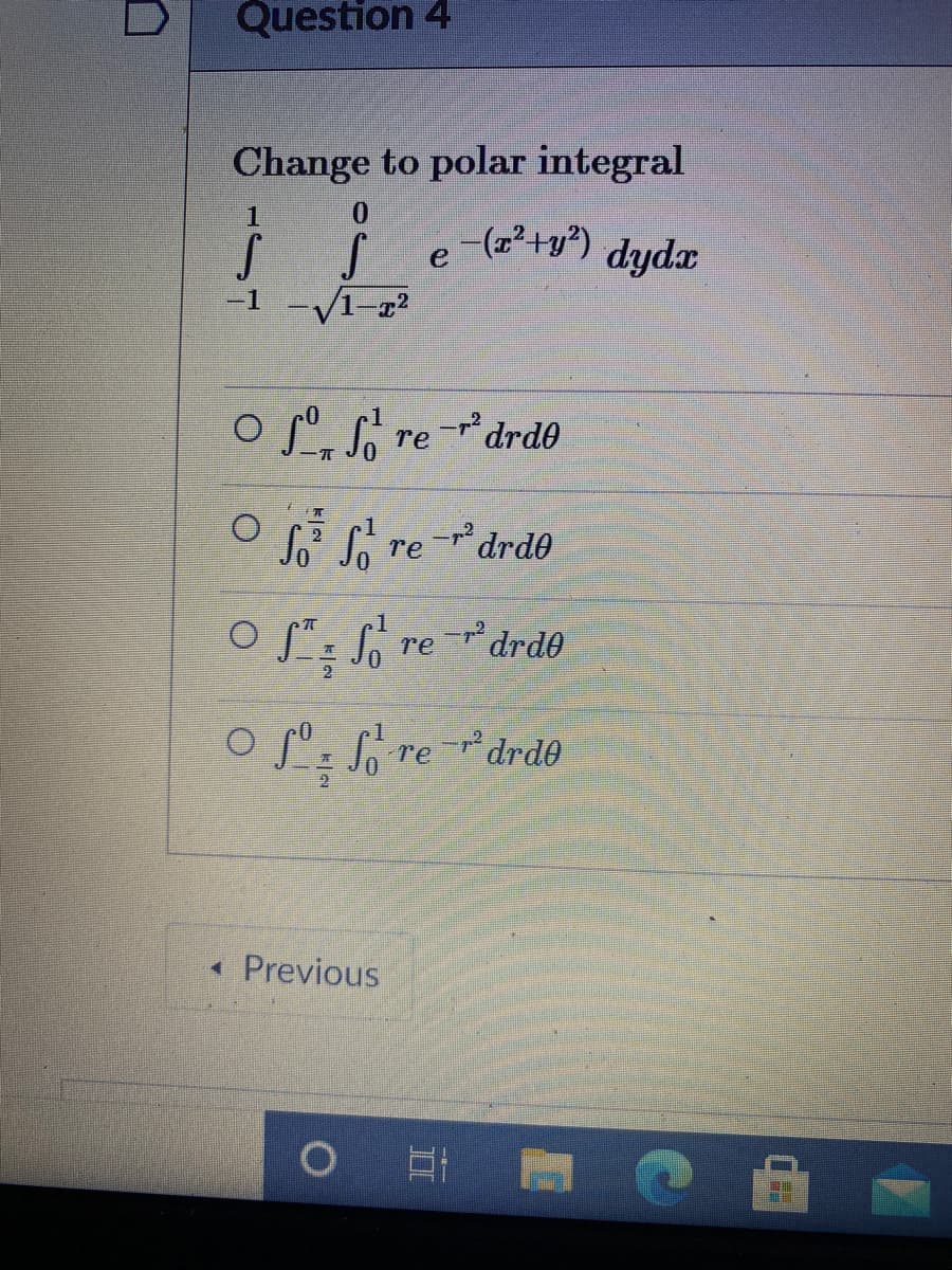 Question 4
Change to polar integral
1
S e (²+y?)
-1 -/1-g?
dyda
o sº. S redrd0
So So re drde
S re drde
o S: So redrde
« Previous
1O
