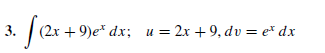 3.
(2х + 9)е* dx; и%3D2х + 9, dv — e* dx
