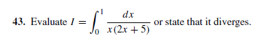 43. Evaluate I =
dx
or state that it diverges.
lo x(2x+5)
