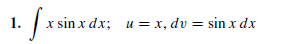 1.
sin x dx; u = x, dv = sin x dx
