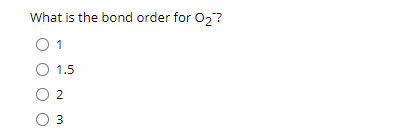 What is the bond order for 02?
O 1
O 1.5
O 3
