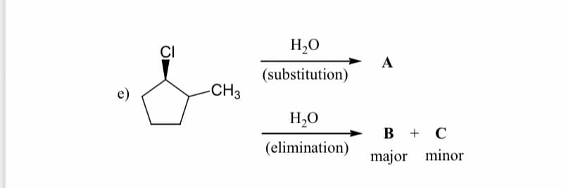 CI
H,O
A
(substitution)
CH3
H,O
в + с
(elimination)
major minor
