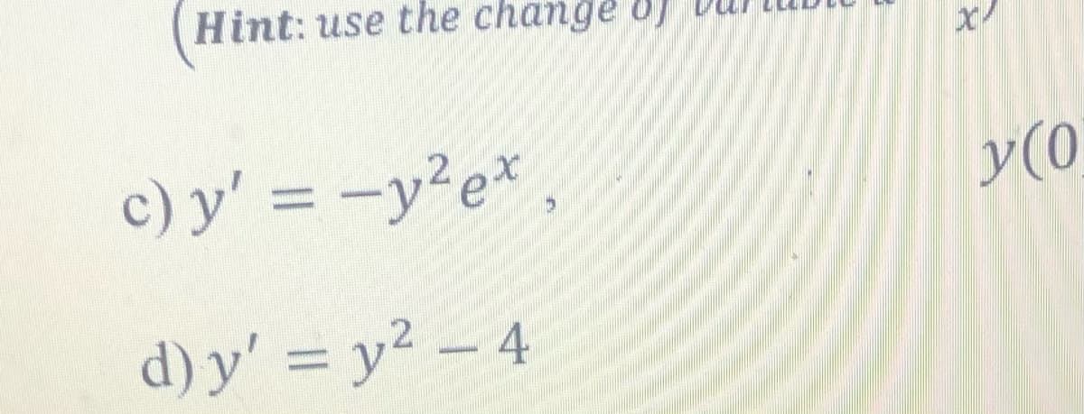 Hint: use the change d) D
c) y' = -y²e*
y(0
d) y' = y² – 4
