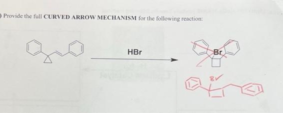 O Provide the full CURVED ARROW MECHANISM for the following reaction:
HBr
Br
