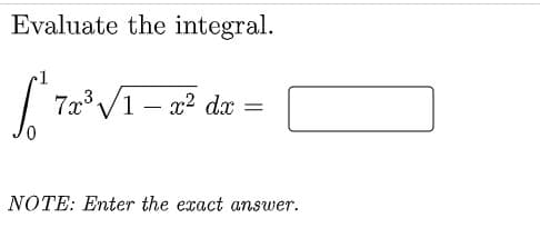 Evaluate the integral.
7x V1 – x2 dx =
-
NOTE: Enter the exact answer.
