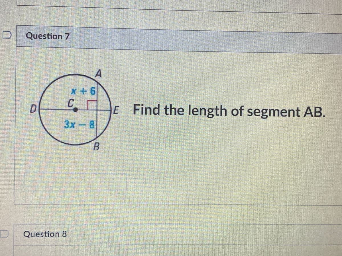 Question 7
A
C.
E Find the length of segment AB.
D
3x-8
1
Question 8
