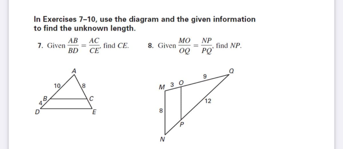 In Exercises 7-10, use the diagram and the given information
to find the unknown length.
АВ
7. Given
BD
АС
find CE.
СЕ
МО
8. Given
NP
find NP.
=
oQ PQ'
10
8
м зо
12
8
N
