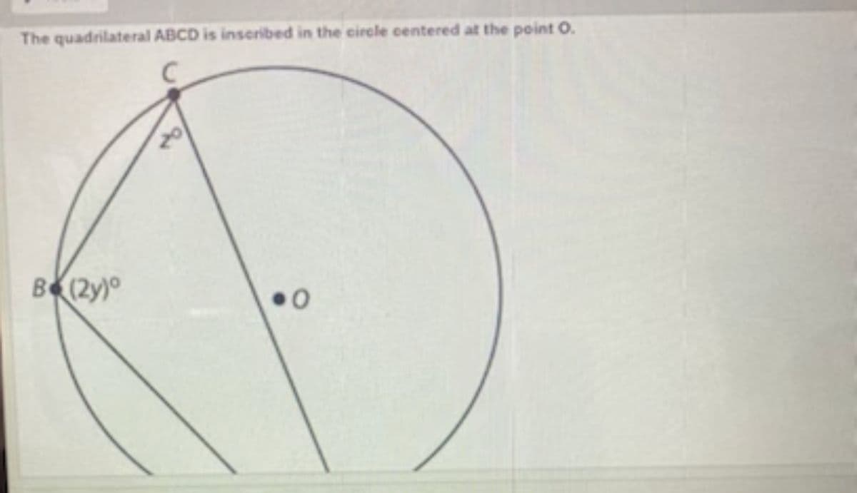 The quadrilateral ABCD is inseribed in the circle centered at the point O.
B (2y)°
