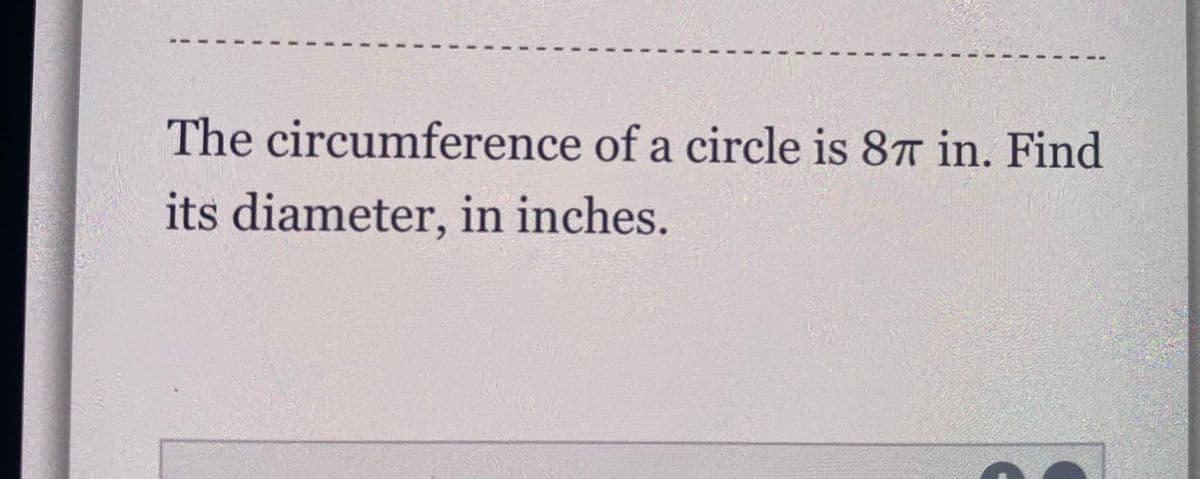 The circumference of a circle is 87 in. Find
its diameter, in inches.