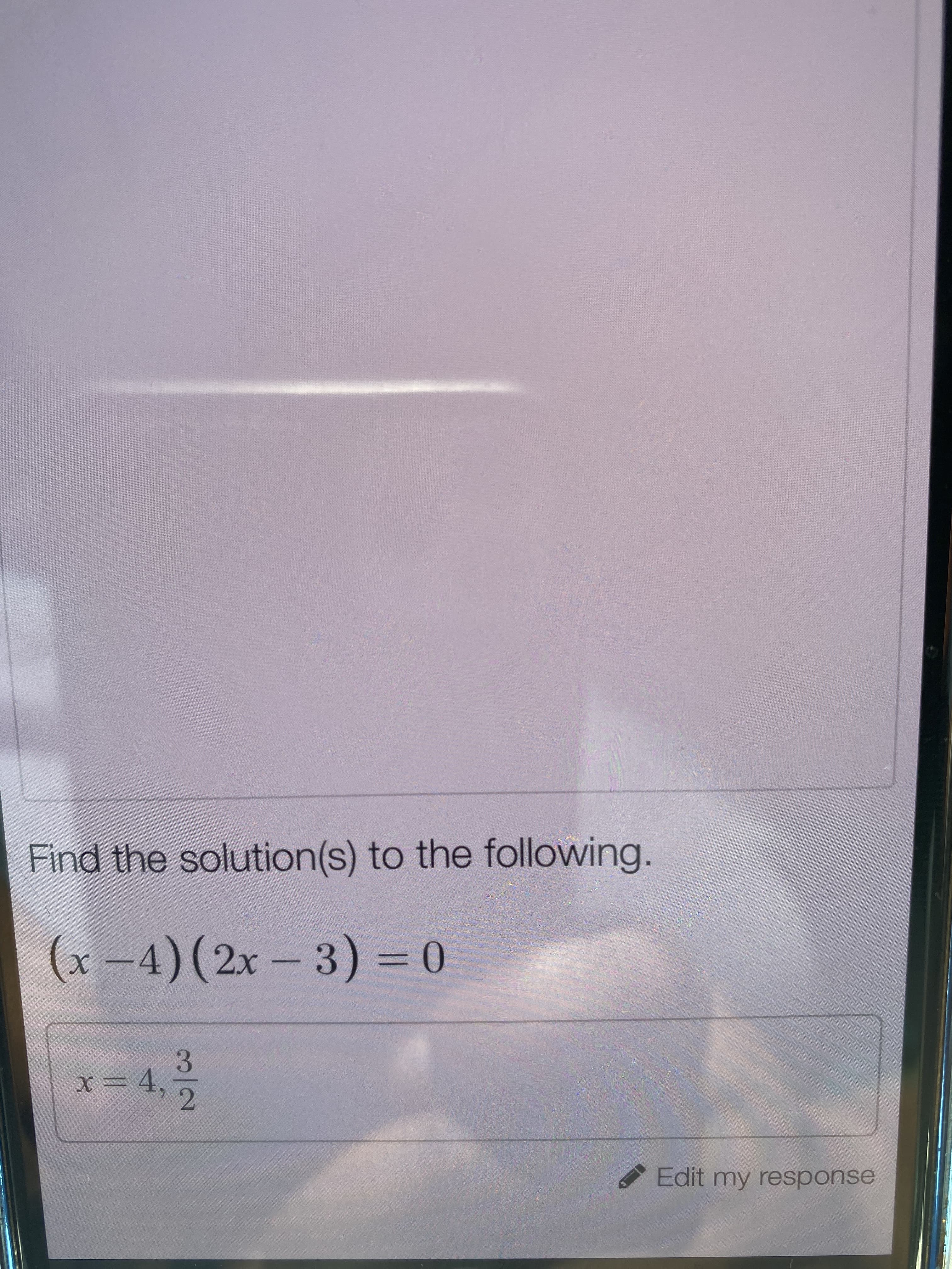 Find the solution(s) to the following.
(x-4)(2x – 3) = 0
