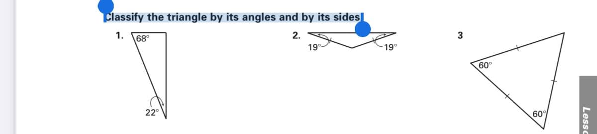 Classify the triangle by its angles and by its sides
1.
68°
2.
3
19°
19°
60°
22°
60°
Lesso
