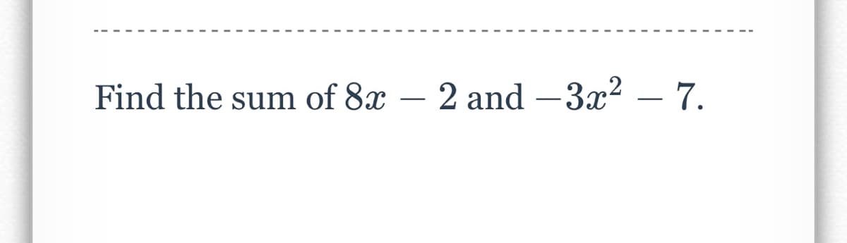 Find the sum of 8x
2 and -3x² - 7.