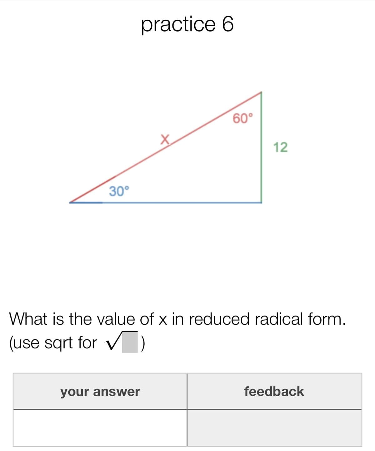 practice 6
60°
12
30°
What is the value of x in reduced radical form.
(use sqrt for v
your answer
feedback
