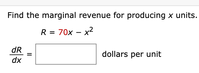 Find the marginal revenue for producing x units.
R = 70x – x2
dR
dollars per unit
%D
dx
