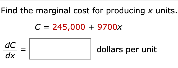 Find the marginal cost for producing x units.
C = 245,000 + 9700x
