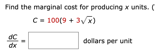 Find the marginal cost for producing x units. (
C = 100(9 + 3/x)
dC
dollars per unit
dx
II
